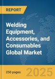 Welding Equipment, Accessories, and Consumables Global Market Report 2025- Product Image