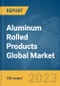 Aluminum Rolled Products Global Market Report 2023 - Product Image