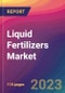 Liquid Fertilizers Market Size, Market Share, Application Analysis, Regional Outlook, Growth Trends, Key Players, Competitive Strategies and Forecasts, 2023 to 2031 - Product Image