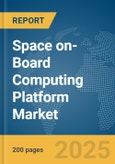 Space on-Board Computing Platform Market Report 2025- Product Image