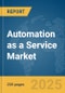 Automation as a Service Market Report 2025 - Product Image