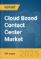 Cloud Based Contact Center Market Report 2025 - Product Image