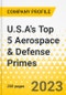 U.S.A's Top 5 Aerospace & Defense Primes - Annual Strategy Dossier - 2023 - Key Strategies, Plans, SWOT, Trends & Growth Avenues and Market Outlook - Lockheed Martin, Northrop Grumman, Boeing, General Dynamics, Raytheon - Product Thumbnail Image