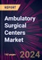 Ambulatory Surgical Centers Market 2024-2028 - Product Image