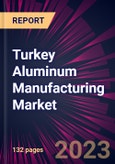 Turkey Aluminum Manufacturing Market 2023-2027- Product Image
