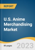U.S. Anime Merchandising Market Size, Share & Trends Analysis Report By Product (Figurine, Clothing, Books, Posters), By Distribution Channel (E-Commerce, Brick & Mortar), And Segment Forecasts, 2023 - 2030- Product Image
