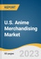 U.S. Anime Merchandising Market Size, Share & Trends Analysis Report By Product (Figurine, Clothing, Books, Posters), By Distribution Channel (E-Commerce, Brick & Mortar), And Segment Forecasts, 2023 - 2030 - Product Thumbnail Image