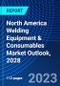 North America Welding Equipment & Consumables Market Outlook, 2028 - Product Image