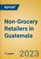 Non-Grocery Retailers in Guatemala - Product Image