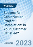 Successful Construction Project Completion: Is Your Customer Satisfied? - Webinar (Recorded)- Product Image