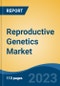 Reproductive Genetics Market - Global Industry Size, Share, Trends, Opportunity, and Forecast, 2018-2028F Segmented By Component (Laboratory Developed Tests, Kits & Assays, Reagents & Consumables), By Technology, By Procedure Type, By Application, By Region and Competition - Product Image