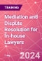 Mediation and Dispute Resolution for In-house Lawyers Training Course (June 10, 2024) - Product Image