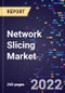Network Slicing Market Size, Share, Trends, By Component Type , By Type , By Application , By End-use, and By Region Forecast to 2030 - Product Image