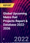 Global Upcoming Metro Rail Projects Report & Database 2022-2036 - Product Thumbnail Image
