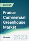 France Commercial Greenhouse Market - Forecasts from 2023 to 2028 - Product Thumbnail Image