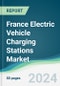 France Electric Vehicle Charging Stations Market - Forecasts from 2025 to 2030 - Product Thumbnail Image