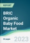BRIC Organic Baby Food Market - Forecasts from 2023 to 2028 - Product Thumbnail Image