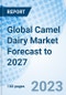 Global Camel Dairy Market Forecast to 2027 - Product Image