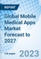 Global Mobile Medical Apps Market Forecast to 2027 - Product Image