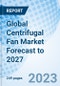 Global Centrifugal Fan Market Forecast to 2027 - Product Image
