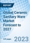 Global Ceramic Sanitary Ware Market Forecast to 2027 - Product Image