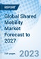 Global Shared Mobility Market Forecast to 2027 - Product Image