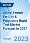 Global Female Fertility & Pregnancy Rapid Test Market Forecast to 2027 - Product Image