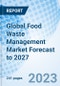 Global Food Waste Management Market Forecast to 2027 - Product Image