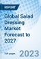 Global Salad Dressing Market Forecast to 2027 - Product Image