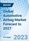 Global Automotive Airbag Market Forecast to 2027 - Product Image
