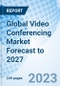 Global Video Conferencing Market Forecast to 2027 - Product Image