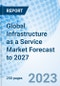Global Infrastructure as a Service Market Forecast to 2027 - Product Image