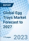 Global Egg Trays Market Forecast to 2027 - Product Image