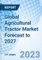 Global Agricultural Tractor Market Forecast to 2027 - Product Image