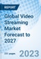 Global Video Streaming Market Forecast to 2027 - Product Image