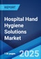 Hospital Hand Hygiene Solutions Market 2025-2033 - Product Thumbnail Image