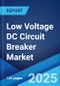 Low Voltage DC Circuit Breaker Market by Type, Application, End User, and Region 2025-2033 - Product Image