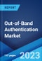 Out-of-Band Authentication Market by Component, Authentication Channel, Deployment Mode, Enterprise Size, Industry Vertical, and Region 2023-2028 - Product Image