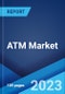 ATM Market: Global Industry Trends, Share, Size, Growth, Opportunity and Forecast 2023-2028 - Product Image
