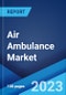 Air Ambulance Market: Global Industry Trends, Share, Size, Growth, Opportunity and Forecast 2023-2028 - Product Image