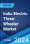 India Electric Three-Wheeler Market Report by Vehicle Type, Battery Type, Drive Type, Motor Type, Power Output, Voltage Capacity, and Region 2024-2032 - Product Thumbnail Image
