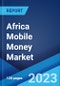 Africa Mobile Money Market: Industry Trends, Share, Size, Growth, Opportunity and Forecast 2023-2028 - Product Image