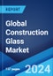 Global Construction Glass Market Report by Product Type, Chemical Composition, Manufacturing Process, Application, and Region 2024-2032 - Product Image