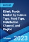 Ethnic Foods Market by Cuisine Type, Food Type, Distribution Channel, and Region 2023-2028 - Product Image