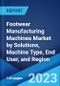 Footwear Manufacturing Machines Market by Solutions, Machine Type, End User, and Region 2023-2028 - Product Thumbnail Image