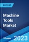 Machine Tools Market: Global Industry Trends, Share, Size, Growth, Opportunity and Forecast 2023-2028 - Product Image
