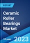 Ceramic Roller Bearings Market: Global Industry Trends, Share, Size, Growth, Opportunity and Forecast 2023-2028 - Product Image