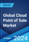 Global Cloud Point of Sale Market Report by Component, Type, Organization Size, Application, and Region 2024-2032 - Product Image