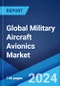 Global Military Aircraft Avionics Market Report by System Type, Aircraft Type, End Use Sector, and Region 2024-2032 - Product Image