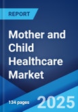 Mother and Child Healthcare Market: Global Industry Trends, Share, Size, Growth, Opportunity and Forecast 2023-2028- Product Image